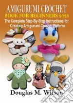 Amigurumi Crochet  Book for Beginners 2023The Complete Step-By-Step Instructions for Creating Amigurumi Crochet Patterns. E-book. Formato EPUB ebook