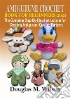 Amigurumi Crochet  Book for Beginners 2023The Complete Step-By-Step Instructions for Creating Amigurumi Crochet Patterns. E-book. Formato EPUB ebook di Douglas M. Wilson