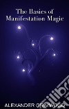 The Basics of Manifestation Magic. E-book. Formato EPUB ebook di Alexander Grimwood