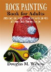 Rock Painting Book for Adults2023 Complete Beginners and Seniors Guide with 50 Simple Rock Painting Designs. E-book. Formato EPUB ebook di Douglas M. Wilson