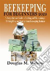 Beekeeping For Beginners 2023A Comprehensive Guide to Building and Maintaining a Thriving Hive, and Starting Your Beekeeping Business. E-book. Formato EPUB ebook