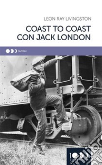 Coast to cost con Jack London. E-book. Formato EPUB ebook di Leon Ray Livingston