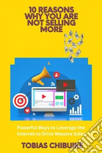 10 Reasons Why you are not Selling MorePowerful ways to Leverage the Internet to Drive Massive Sales. E-book. Formato EPUB ebook