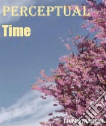 Perceptual time. E-book. Formato EPUB ebook di MARTIN ERINN