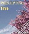 Perceptual time. E-book. Formato EPUB ebook di MARTIN ERINN