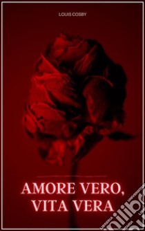 Amore vero, vita veraTrovare l'amore dopo i 50 anni. E-book. Formato EPUB ebook di Louis Cosby