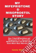 My Mifespristone and Misoprostol StoryHow I used mifepristone and misoprostol for a successful medical abortion and all you must know about these abortion pills. E-book. Formato EPUB ebook