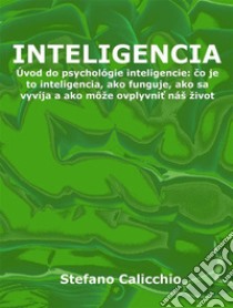 InteligenciaÚvod do psychológie inteligencie: co je to inteligencia, ako funguje, ako sa vyvíja a ako môže ovplyvnit náš život. E-book. Formato EPUB ebook di Stefano Calicchio