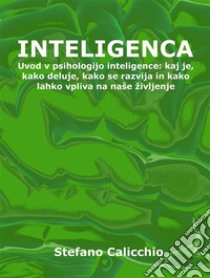 InteligencaUvod v psihologijo inteligence: kaj je, kako deluje, kako se razvija in kako lahko vpliva na naše življenje. E-book. Formato EPUB ebook di Stefano Calicchio