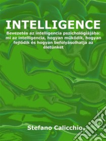 IntelligenceBevezetés az intelligencia pszichológiájába: mi az intelligencia, hogyan muködik, hogyan fejlodik és hogyan befolyásolhatja az életünket. E-book. Formato EPUB ebook di Calicchio Stefano