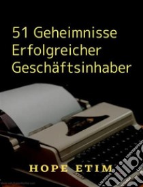 51 Geheimnisse Erfolgreicher Geschäftsinhaber. E-book. Formato EPUB ebook di Hope Etim