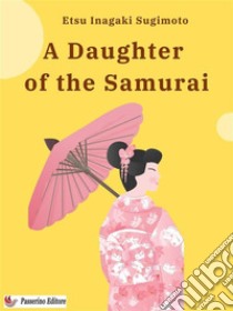 A Daughter of the Samurai. E-book. Formato EPUB ebook di Sugimoto Etsu Inagaki