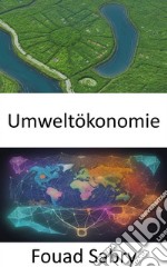 UmweltökonomieWohlstand und Planet in Einklang bringen, eine Reise in die Umweltökonomie. E-book. Formato EPUB ebook