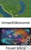 UmweltökonomieWohlstand und Planet in Einklang bringen, eine Reise in die Umweltökonomie. E-book. Formato EPUB ebook