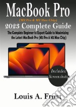 MacBook Pro  (M2 Pro &amp; M2 Max Chip) 2023 Complete GuideThe Complete Beginner to Expert Guide to Maximizing the Latest MacBook Pro (M2 Pro &amp; M2 Max Chip). E-book. Formato EPUB ebook