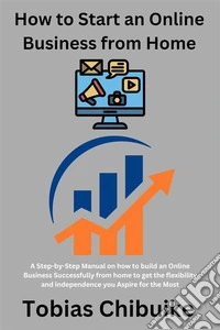 How to Start an Online Business from HomeA step-by-step manual on how to build an online business successfully from home to get the flexibility and independence you aspire for the most. E-book. Formato EPUB ebook