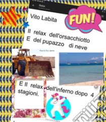 Il  relax dell'orsacchiotto  E  del pupazzo di neveIl  relax del l'inferno dopo  4  stagioni. E-book. Formato PDF ebook di Labita Vito