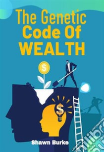 The Genetic Code Of Wealth. E-book. Formato EPUB ebook di Shawn Burke