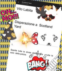 Disperazione a Scotland YardSparite  tutte le divise della polizia  e tutte  le auto della polizia. E-book. Formato PDF ebook di Labita Vito