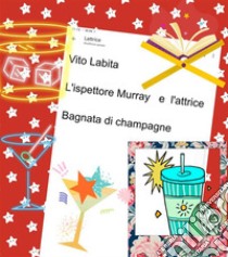 L'ispettore Murray   e l'attrice Bagnata di champagne. E-book. Formato PDF ebook di Labita Vito