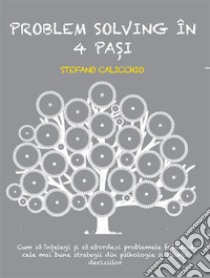 Problem solving în 4 pa?iCum sa în?elegi ?i sa abordezi problemele folosind cele mai bune strategii din psihologie ?i ?tiin?a deciziilor. E-book. Formato EPUB ebook di Stefano Calicchio