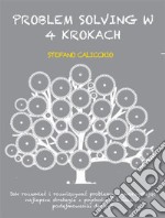 Problem solving w 4 krokachJak rozumiec i rozwiazywac problemy, wykorzystujac najlepsze strategie z psychologii i nauk o podejmowaniu decyzji. E-book. Formato EPUB ebook