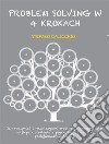 Problem solving w 4 krokachJak rozumiec i rozwiazywac problemy, wykorzystujac najlepsze strategie z psychologii i nauk o podejmowaniu decyzji. E-book. Formato EPUB ebook