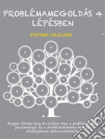 Problémamegoldás 4 lépésbenHogyan értsük meg és oldjuk meg a problémákat a pszichológia és a döntéstudomány legjobb stratégiáinak felhasználásával. E-book. Formato EPUB ebook di Stefano Calicchio