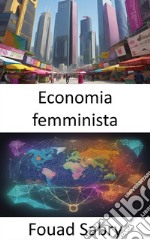 Economia femministaTrasformare l’economia, svelare il potere delle prospettive femministe. E-book. Formato EPUB ebook