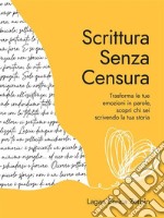 Scrittura Senza CensuraTrasforma le tue emozioni in parole, scopri chi sei scrivendo la tua storia. E-book. Formato EPUB ebook