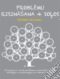 Problemu risinašana 4 solosKa izprast un risinat problemas, izmantojot labakas strategijas no psihologijas un lemumu zinatnes. E-book. Formato EPUB ebook di Stefano Calicchio