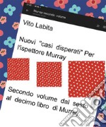 Nuovi &quot;casi disperati &quot; Per, L&apos;ispettore MurraySecondo volume ,  dal  sesto al  decimo  libro di Murray. E-book. Formato PDF ebook