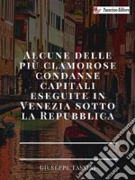 Alcune delle più clamorose condanne capitali eseguite in Venezia sotto la Repubblica. E-book. Formato EPUB ebook