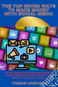 The Top Seven Ways to Make Money with social mediaThe best option for social media entrepreneurs to monetize their Platforms, even if they don't have hundreds of thousands of followers. E-book. Formato EPUB ebook