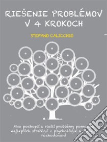 Riešenie problémov v 4 krokochAko pochopit a riešit problémy pomocou najlepších stratégií z psychológie a vedy o rozhodovaní. E-book. Formato EPUB ebook di Stefano Calicchio