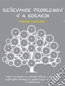 Reševanje problemov v 4 korakihKako razumeti in reševati težave z uporabo najboljših strategij iz psihologije in znanosti o odlocanju. E-book. Formato EPUB ebook di Stefano Calicchio