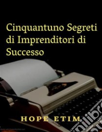 Cinquantuno Segreti di Imprenditori di Successo. E-book. Formato EPUB ebook di Hope Etim