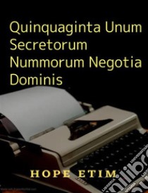 Quinquaginta Unum Secretorum Nummorum Negotia Dominis. E-book. Formato EPUB ebook di Hope Etim