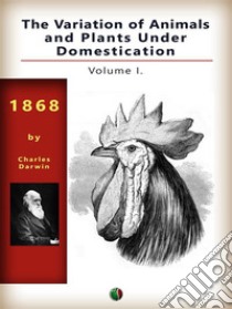 The Variation of Animals and Plants Under Domestication, Vol. I.. E-book. Formato EPUB ebook di Charles Darwin