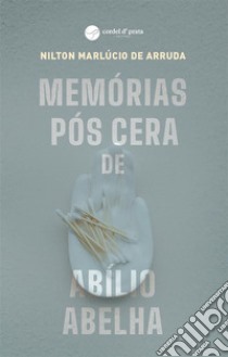 Memórias Pós Cera de Abílio Abelha. E-book. Formato EPUB ebook di Arruda Marlúcio Nilton de