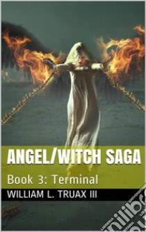 Angel/Witch Saga Book 3: Terminal. E-book. Formato EPUB ebook di III William L. Truax