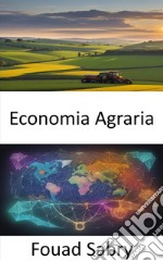 Economia AgrariaRaccogliere la prosperità, un viaggio attraverso l&apos;economia agricola. E-book. Formato EPUB ebook