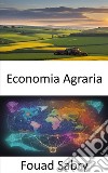 Economia AgrariaRaccogliere la prosperità, un viaggio attraverso l'economia agricola. E-book. Formato EPUB ebook di Fouad Sabry