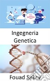 Ingegneria GeneticaLa pratica dell&apos;ingegneria è focalizzata sul miglioramento delle cose; gli organismi viventi possono essere migliorati a beneficio dell&apos;uomo?. E-book. Formato EPUB ebook