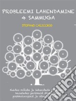 Probleemi lahendamine 4 sammugaKuidas mõista ja lahendada probleeme, kasutades parimaid strateegiaid psühholoogiast ja otsustusteadusest. E-book. Formato EPUB ebook