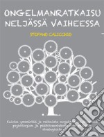 Ongelmanratkaisu neljässä vaiheessaKuinka ymmärtää ja ratkaista ongelmia käyttämällä psykologian ja päätöksentekotieteen parhaita strategioita. E-book. Formato EPUB ebook