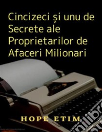 Cincizeci ?i unu de Secrete ale Proprietarilor de Afaceri Milionari. E-book. Formato EPUB ebook di Hope Etim