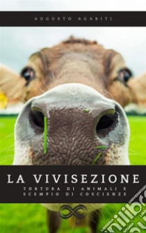 La vivisezioneTortura di animali e scempio di coscienze. E-book. Formato EPUB ebook di Augusto Agabiti