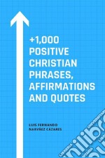 +1,000 Positive Christian Phrases, Affirmations and Quotes. E-book. Formato EPUB ebook