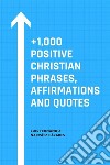 +1,000 Positive Christian Phrases, Affirmations and Quotes. E-book. Formato EPUB ebook di Luis Fernando Narvaez Cazares